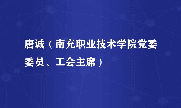 唐诚（南充职业技术学院党委委员、工会主席）