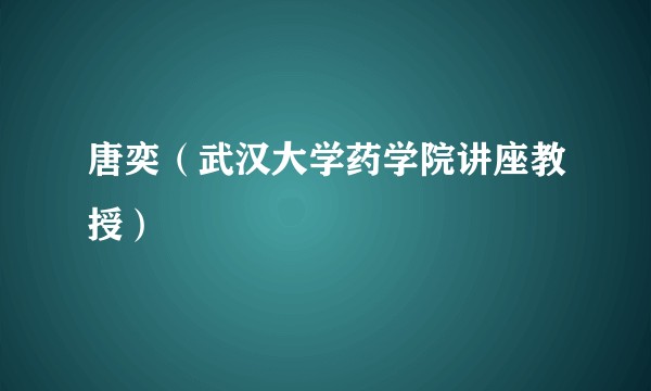 唐奕（武汉大学药学院讲座教授）
