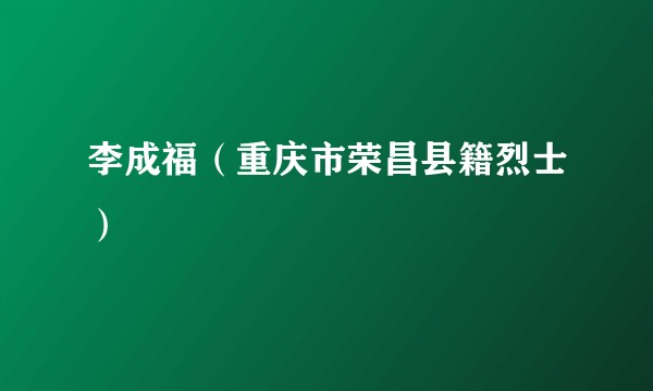 李成福(重庆市荣昌县籍烈士)