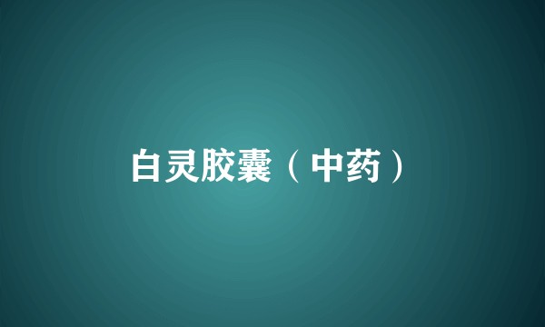 白灵胶囊（中药）