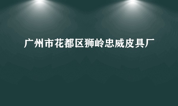 广州市花都区狮岭忠威皮具厂