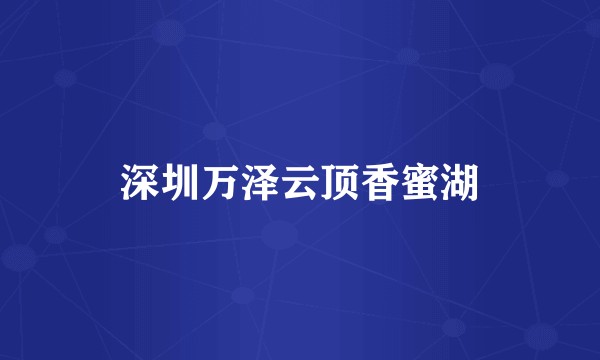 深圳万泽云顶香蜜湖