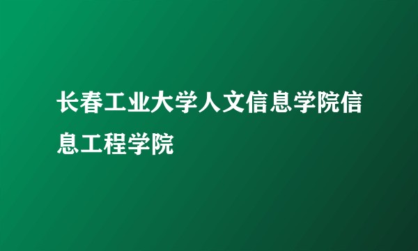 长春工业大学人文信息学院信息工程学院