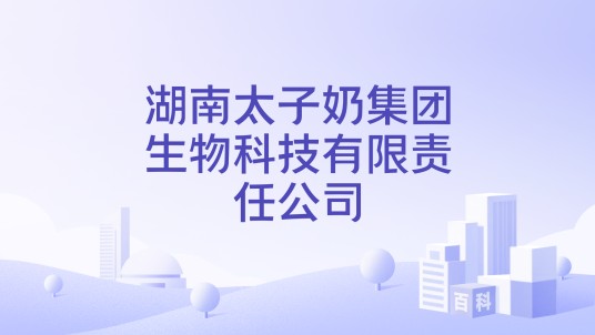 湖南太子奶集团生物科技有限责任公司