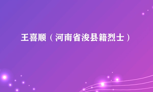 王喜顺（河南省浚县籍烈士）