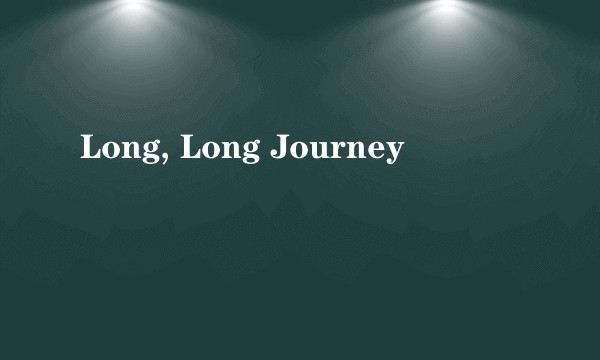 Long, Long Journey