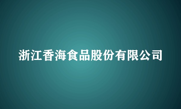 浙江香海食品股份有限公司