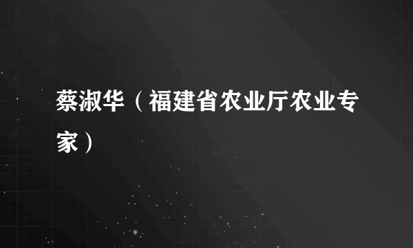蔡淑华（福建省农业厅农业专家）