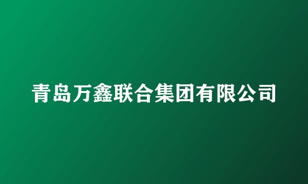 青岛万鑫联合集团有限公司