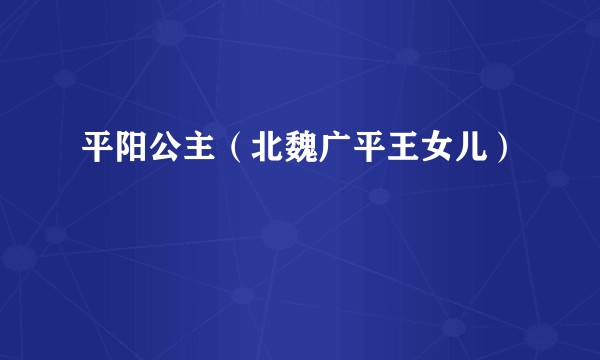 平阳公主（北魏广平王女儿）