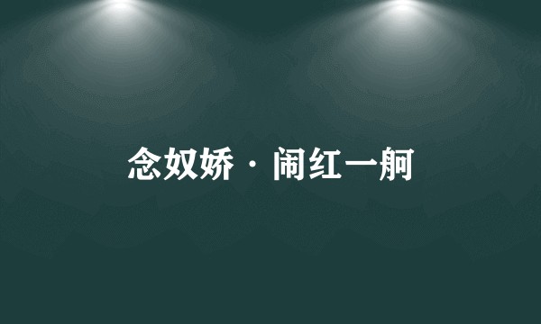 念奴娇·闹红一舸
