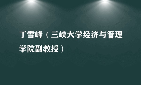 丁雪峰（三峡大学经济与管理学院副教授）