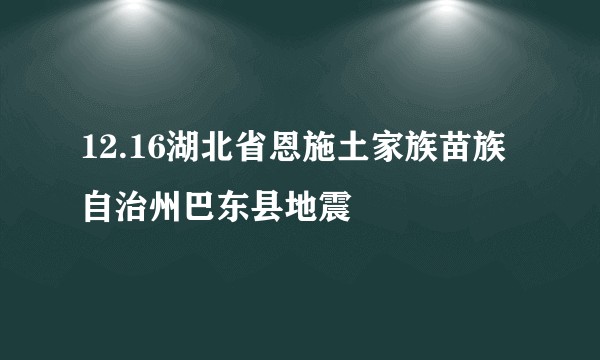 12.16湖北省恩施土家族苗族自治州巴东县地震