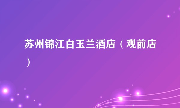 苏州锦江白玉兰酒店（观前店）