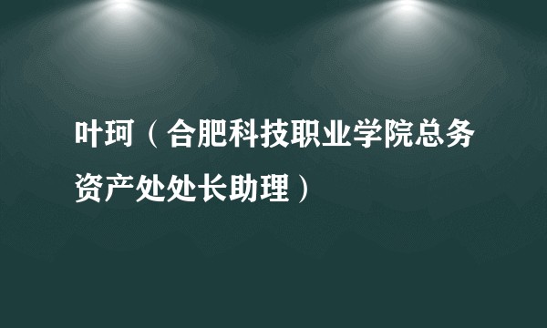 叶珂（合肥科技职业学院总务资产处处长助理）