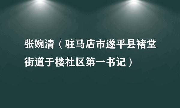 张婉清(驻马店市遂平县褚堂街道于楼社区第一书记)