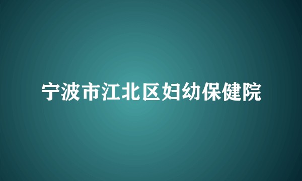 宁波市江北区妇幼保健院