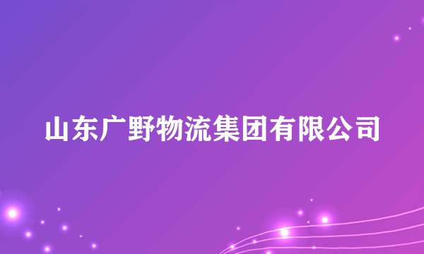 山东广野物流集团有限公司