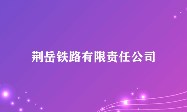 荆岳铁路有限责任公司