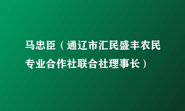 马忠臣（通辽市汇民盛丰农民专业合作社联合社理事长）