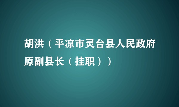 胡洪(平凉市灵台县人民政府原副县长(挂职))