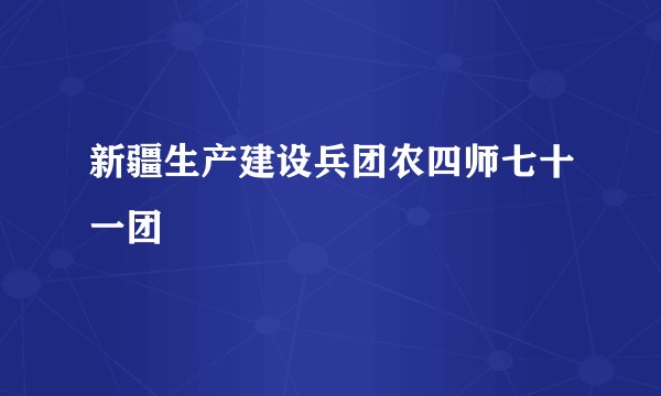 新疆生产建设兵团农四师七十一团