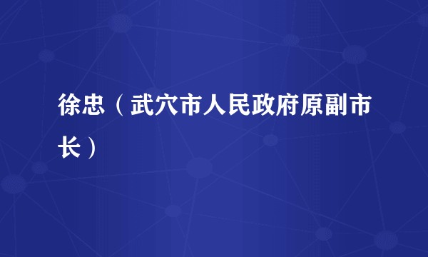 徐忠(武穴市人民政府原副市长)