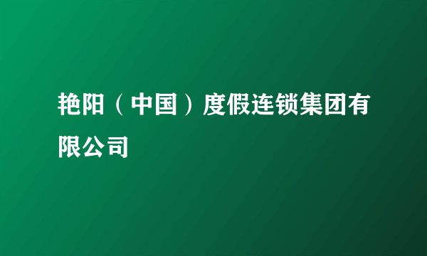 艳阳（中国）度假连锁集团有限公司