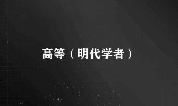 高等（明代学者）