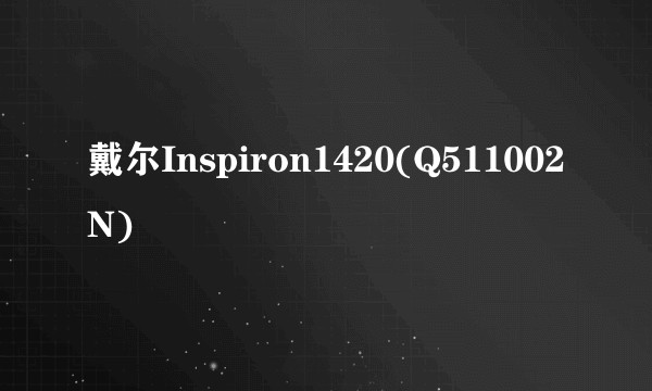 戴尔Inspiron1420(Q511002N)