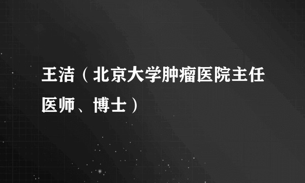 王洁（北京大学肿瘤医院主任医师、博士）