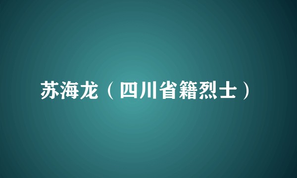 苏海龙(四川省籍烈士)