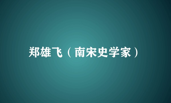 郑雄飞（南宋史学家）