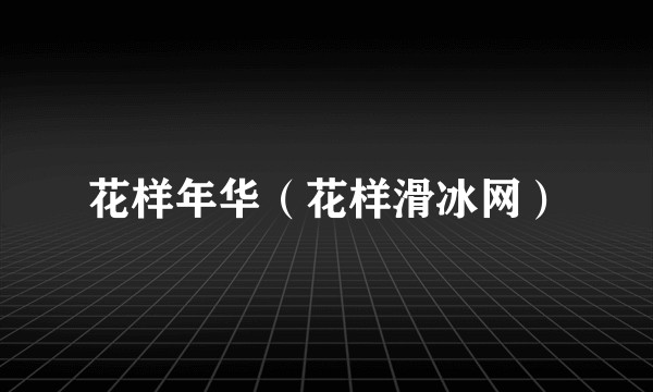 花样年华（花样滑冰网）