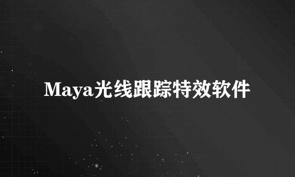 Maya光线跟踪特效软件