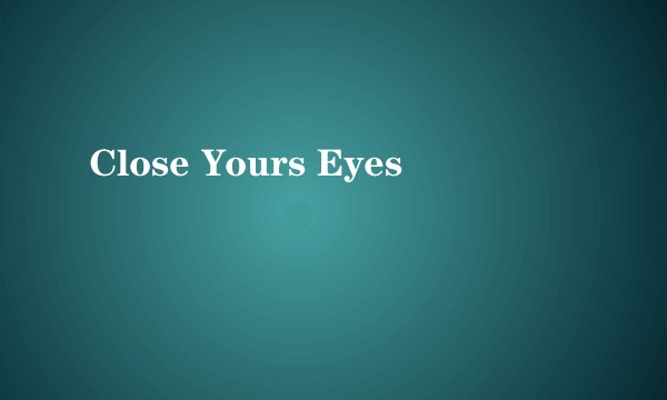 Close Yours Eyes