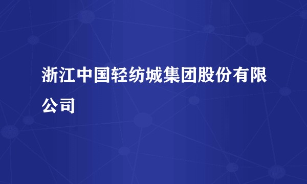 浙江中国轻纺城集团股份有限公司