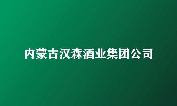 内蒙古汉森酒业集团公司
