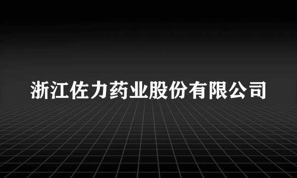 浙江佐力药业股份有限公司