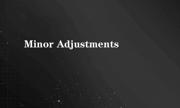 Minor Adjustments
