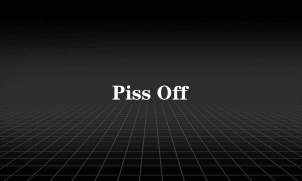 Piss Off