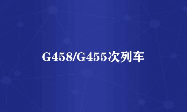 G458/G455次列车
