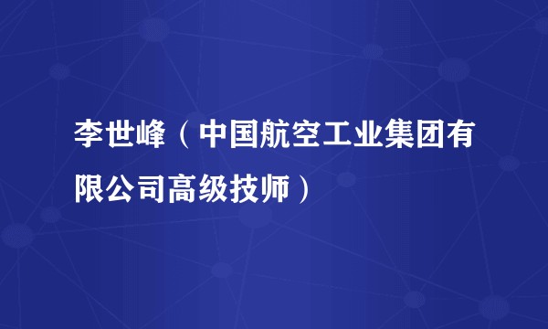 李世峰（中国航空工业集团有限公司高级技师）