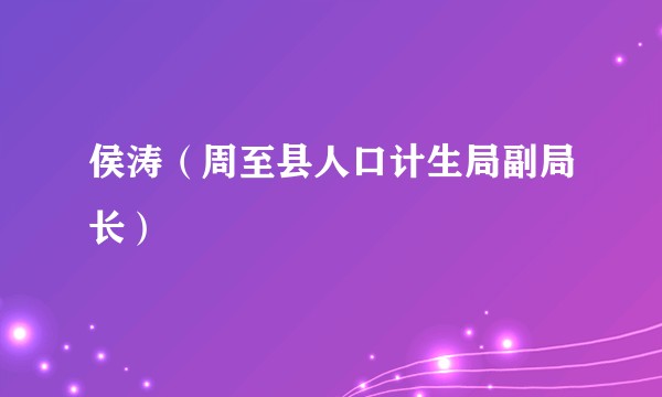 侯涛(周至县人口计生局副局长)
