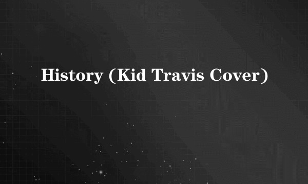 History (Kid Travis Cover)