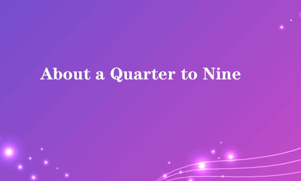 About a Quarter to Nine