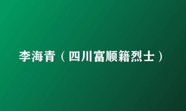 李海青（四川富顺籍烈士）