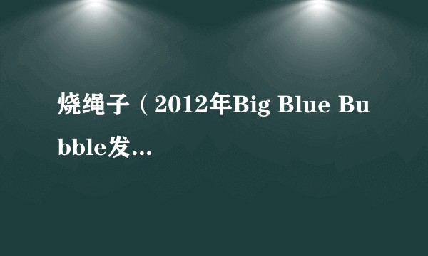 烧绳子（2012年Big Blue Bubble发布的益智游戏）