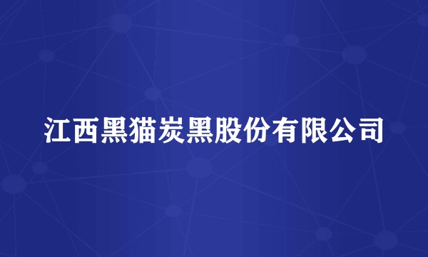 江西黑猫炭黑股份有限公司