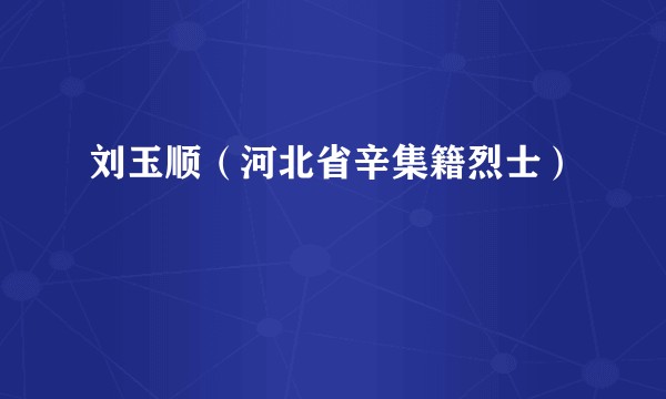 刘玉顺（河北省辛集籍烈士）